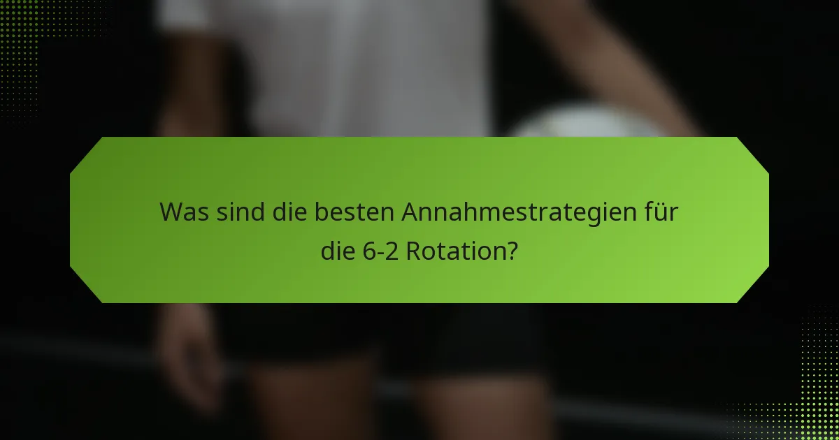 Was sind die besten Annahmestrategien für die 6-2 Rotation?