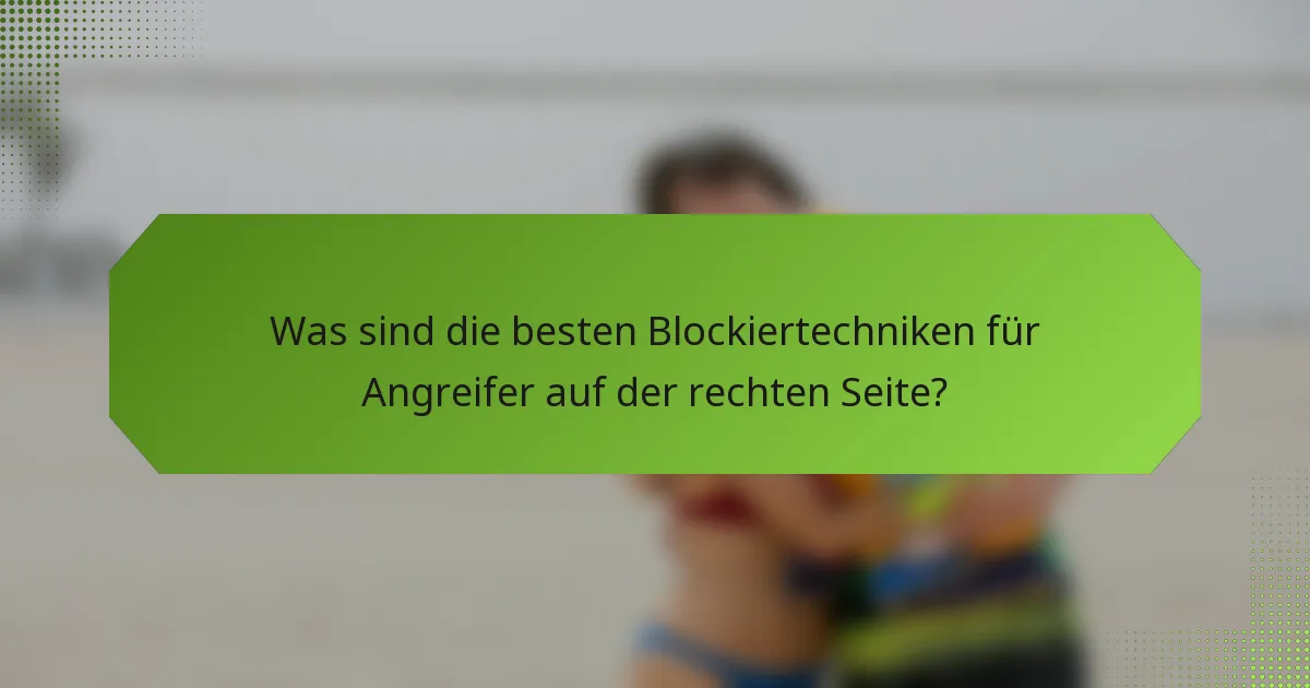 Was sind die besten Blockiertechniken für Angreifer auf der rechten Seite?