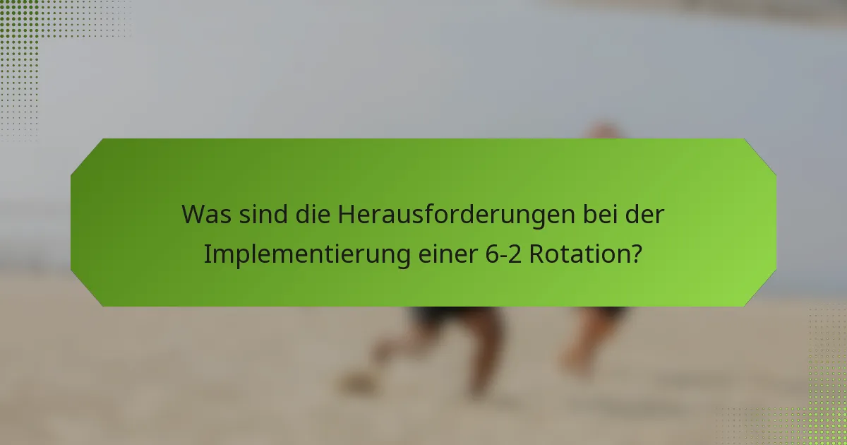 Was sind die Herausforderungen bei der Implementierung einer 6-2 Rotation?