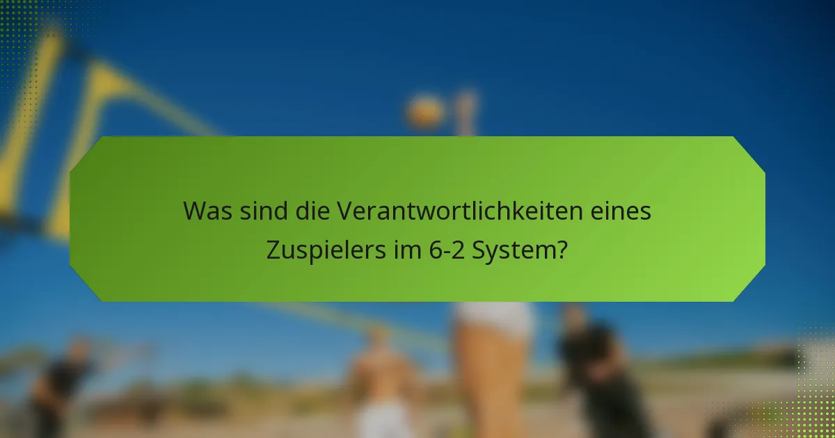 Was sind die Verantwortlichkeiten eines Zuspielers im 6-2 System?