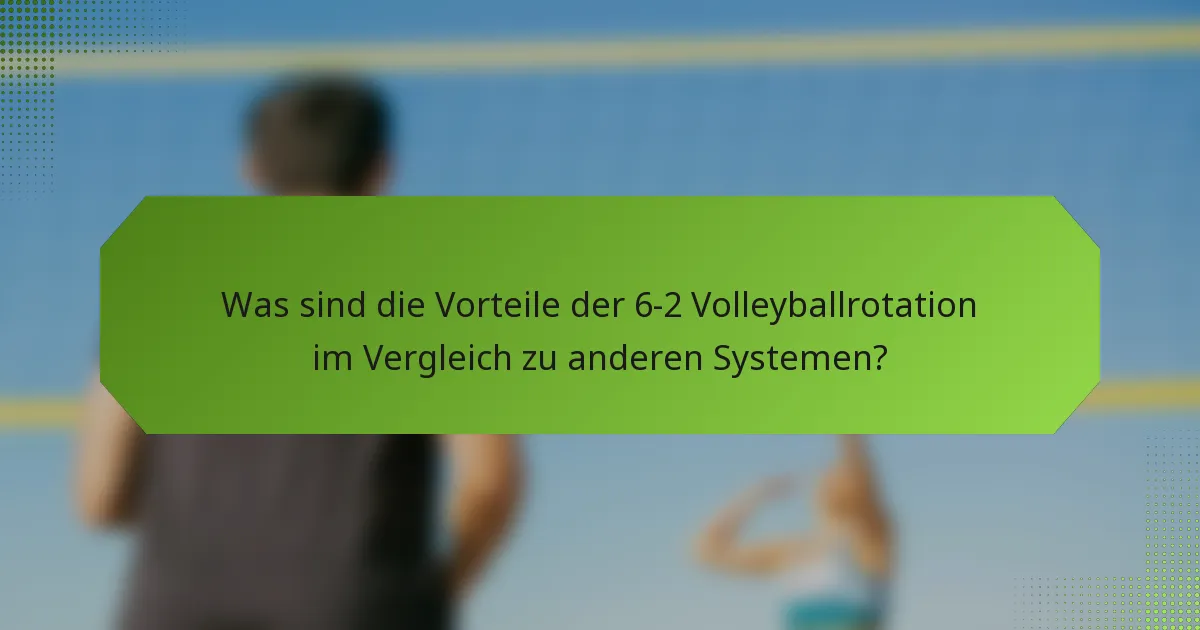 Was sind die Vorteile der 6-2 Volleyballrotation im Vergleich zu anderen Systemen?