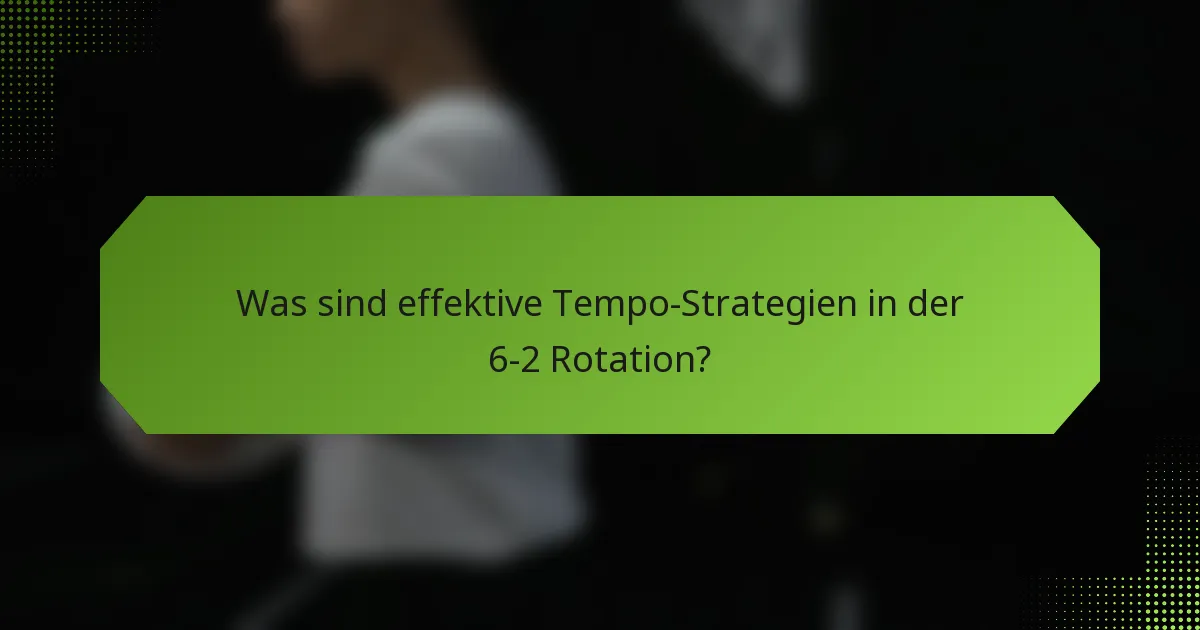 Was sind effektive Tempo-Strategien in der 6-2 Rotation?