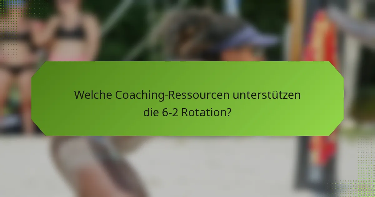 Welche Coaching-Ressourcen unterstützen die 6-2 Rotation?
