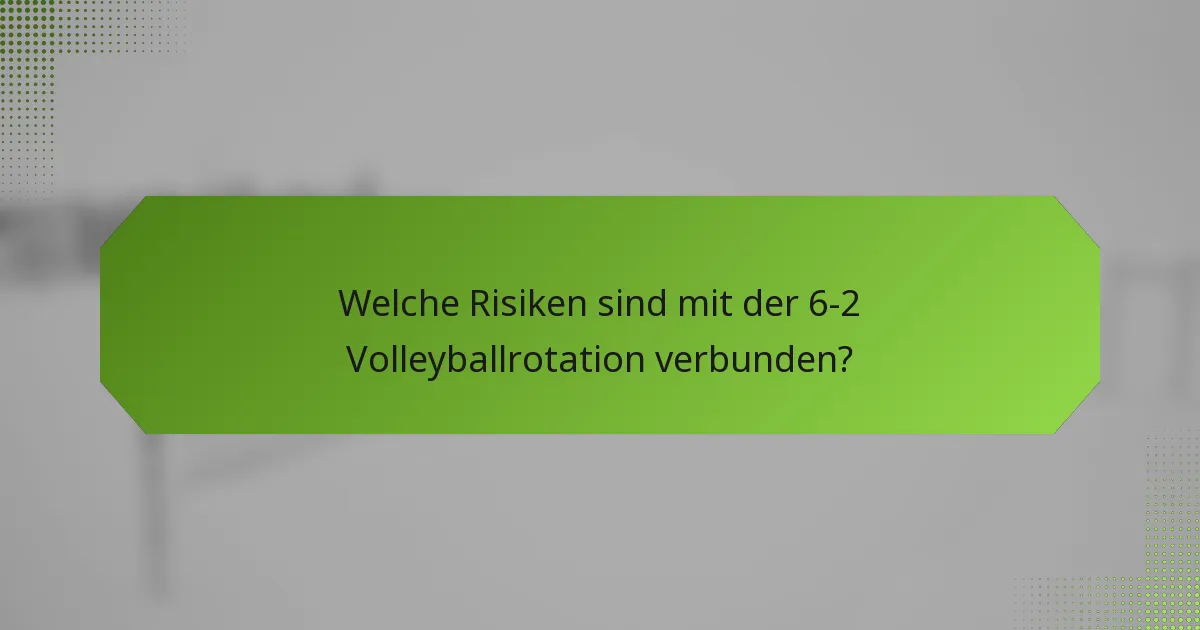 Welche Risiken sind mit der 6-2 Volleyballrotation verbunden?