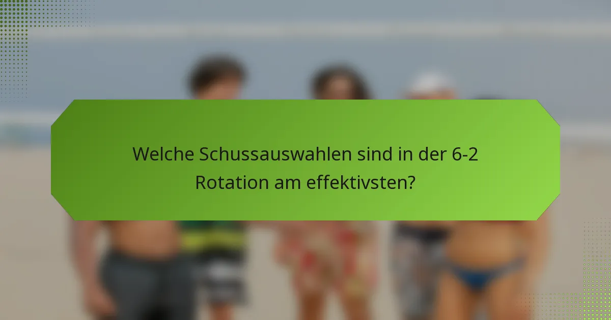 Welche Schussauswahlen sind in der 6-2 Rotation am effektivsten?