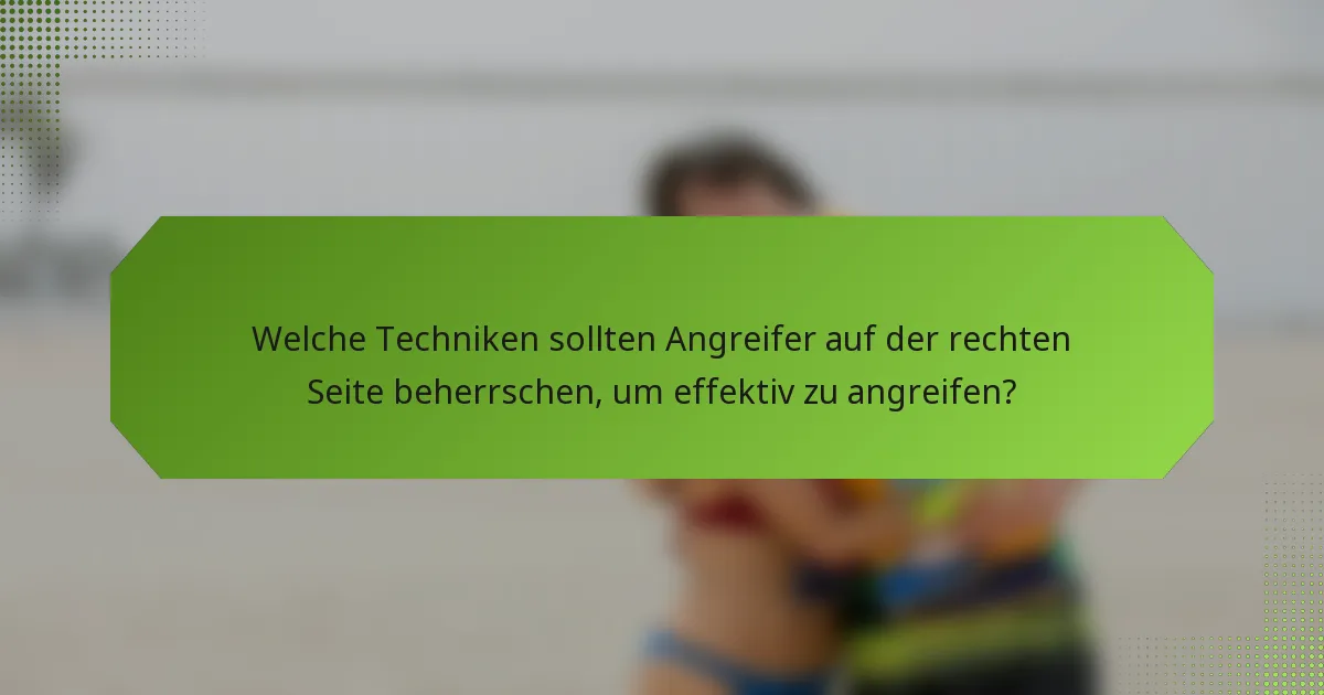 Welche Techniken sollten Angreifer auf der rechten Seite beherrschen, um effektiv zu angreifen?