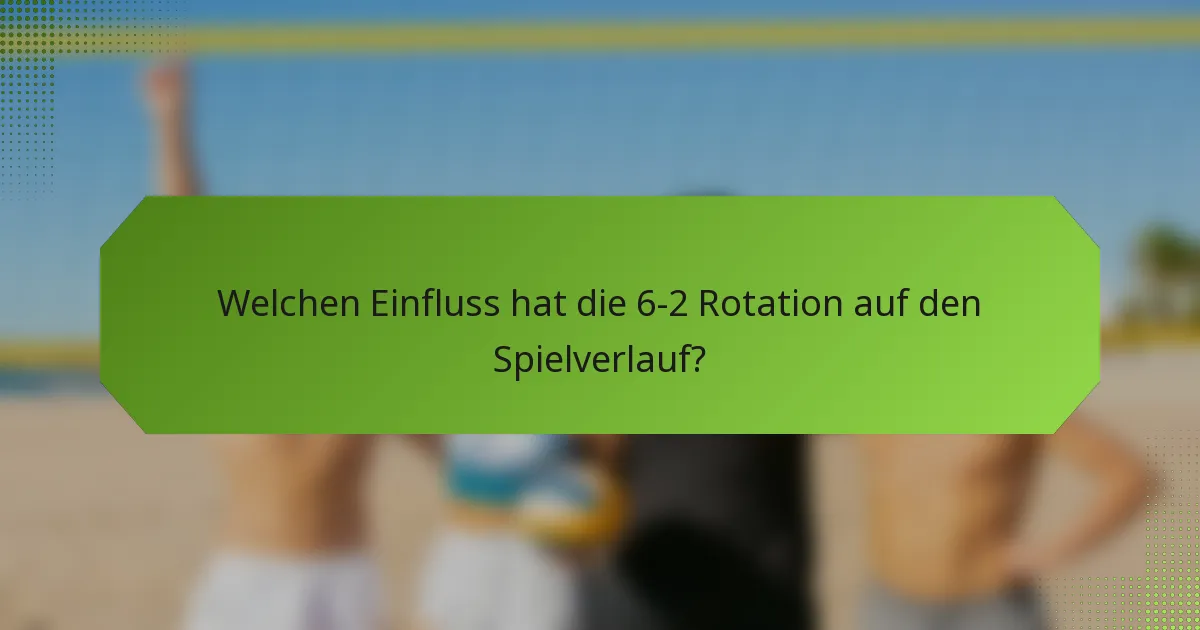 Welchen Einfluss hat die 6-2 Rotation auf den Spielverlauf?