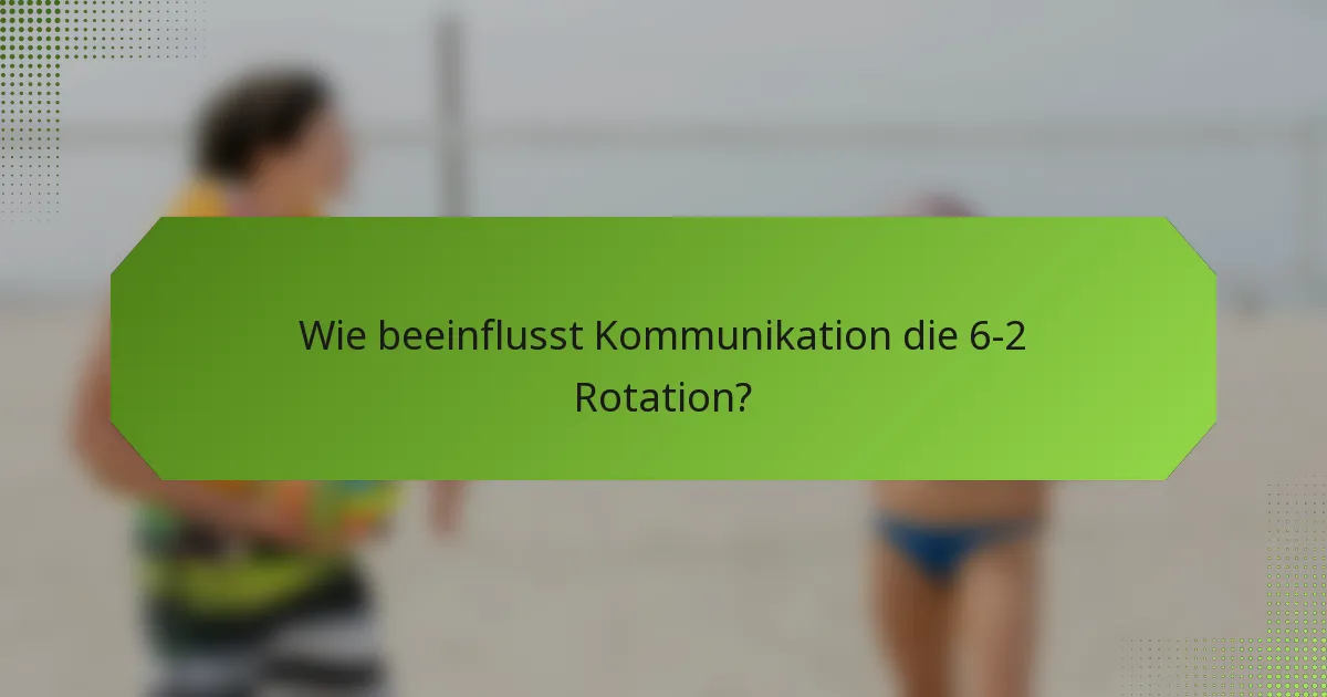 Wie beeinflusst Kommunikation die 6-2 Rotation?