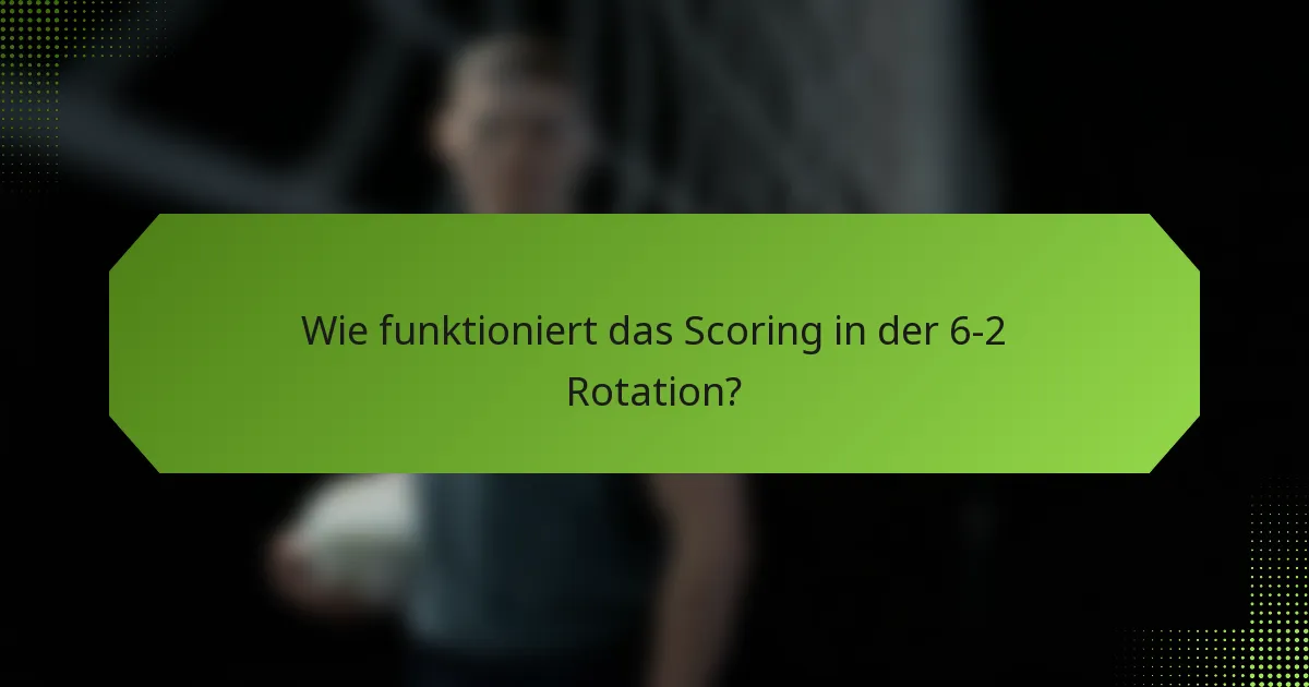 Wie funktioniert das Scoring in der 6-2 Rotation?