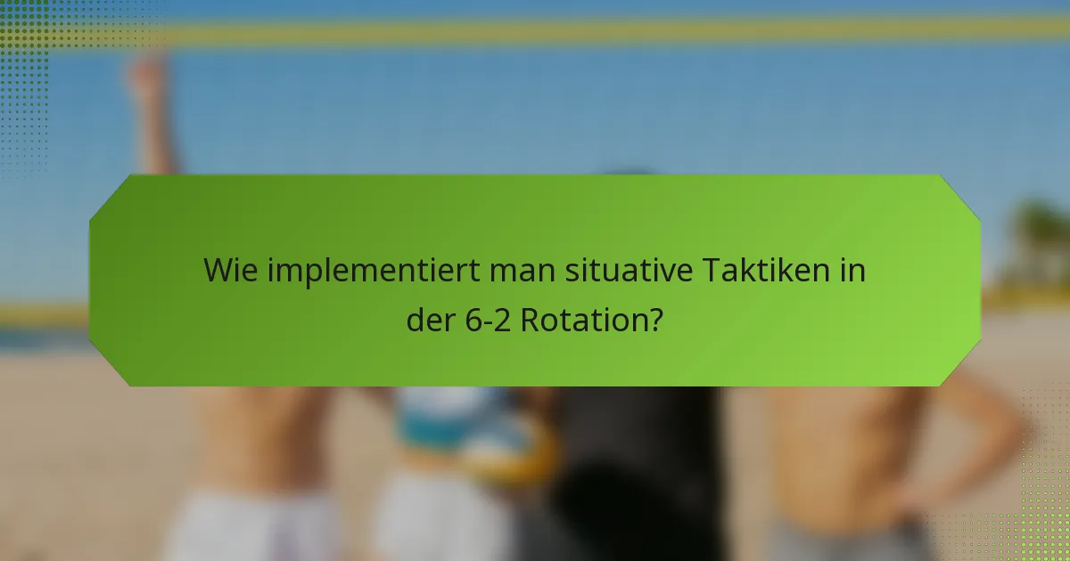 Wie implementiert man situative Taktiken in der 6-2 Rotation?