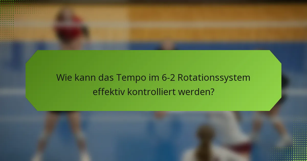 Wie kann das Tempo im 6-2 Rotationssystem effektiv kontrolliert werden?