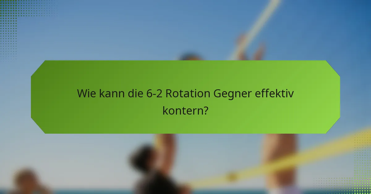 Wie kann die 6-2 Rotation Gegner effektiv kontern?