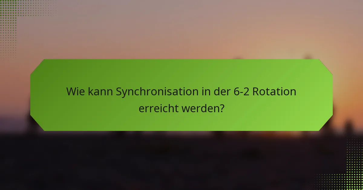 Wie kann Synchronisation in der 6-2 Rotation erreicht werden?