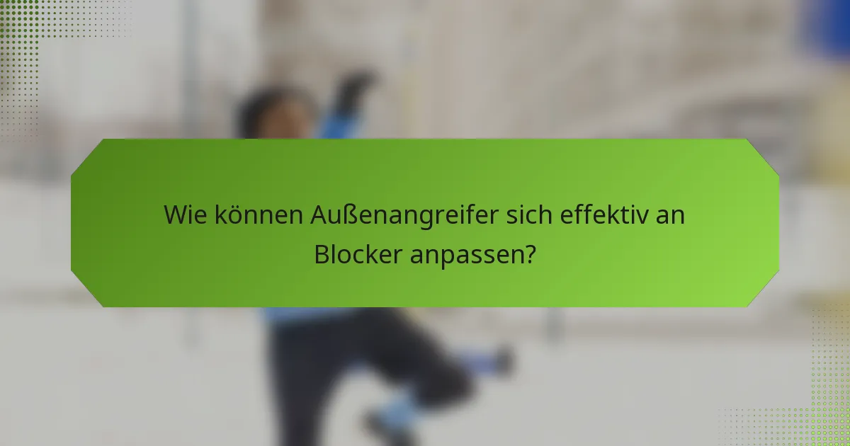Wie können Außenangreifer sich effektiv an Blocker anpassen?