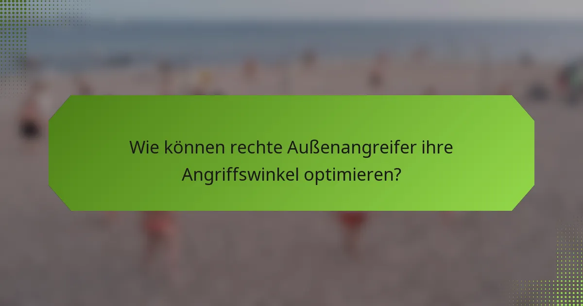 Wie können rechte Außenangreifer ihre Angriffswinkel optimieren?