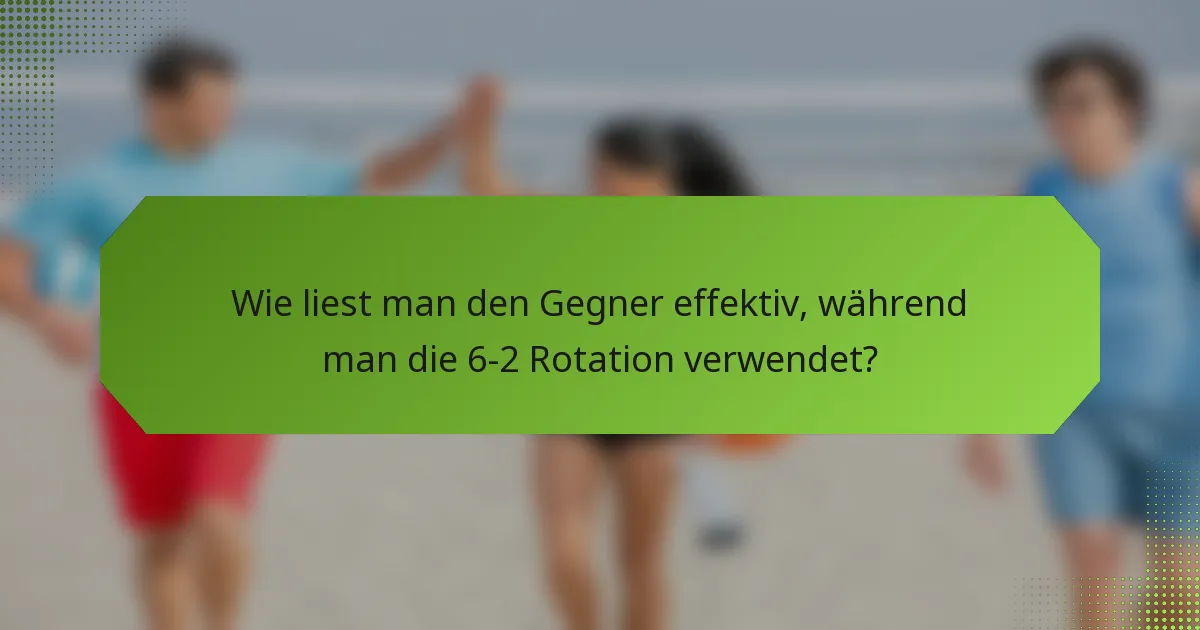 Wie liest man den Gegner effektiv, während man die 6-2 Rotation verwendet?