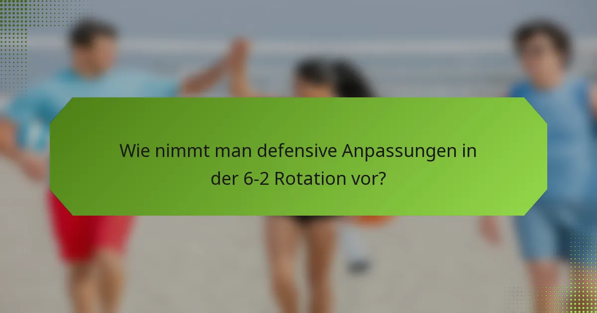 Wie nimmt man defensive Anpassungen in der 6-2 Rotation vor?