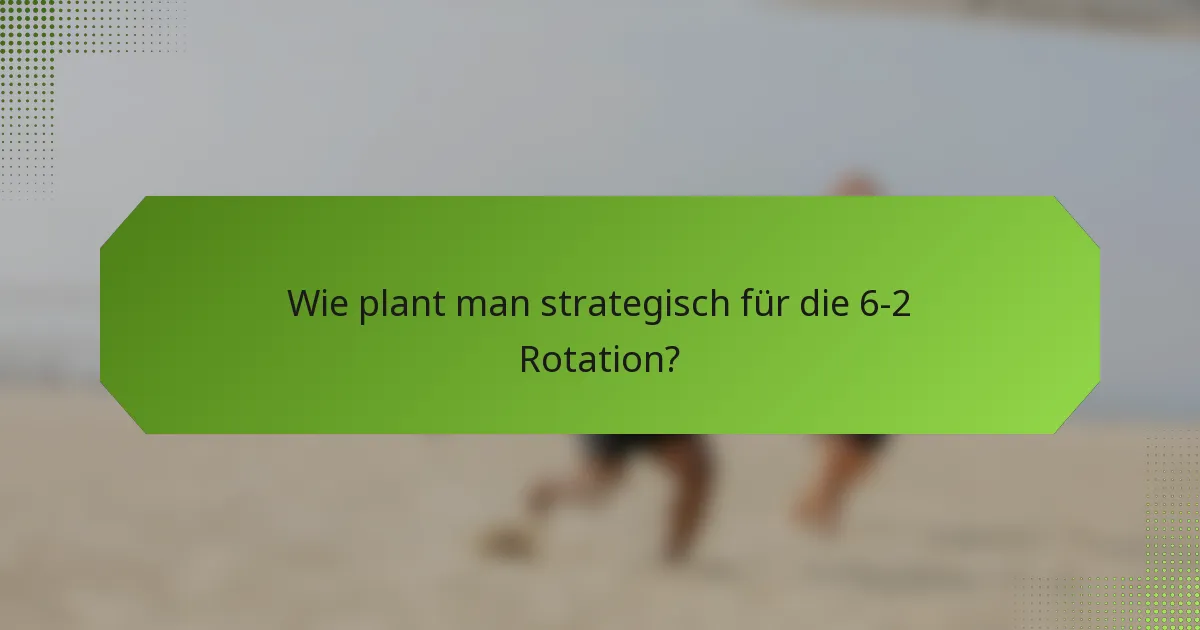 Wie plant man strategisch für die 6-2 Rotation?