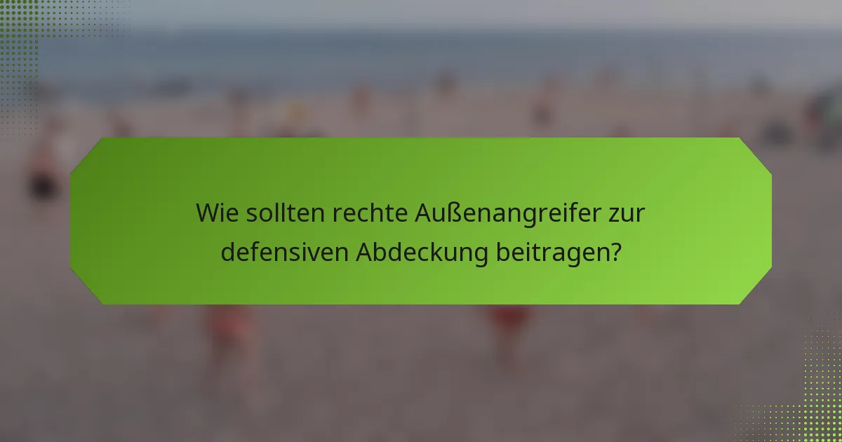 Wie sollten rechte Außenangreifer zur defensiven Abdeckung beitragen?