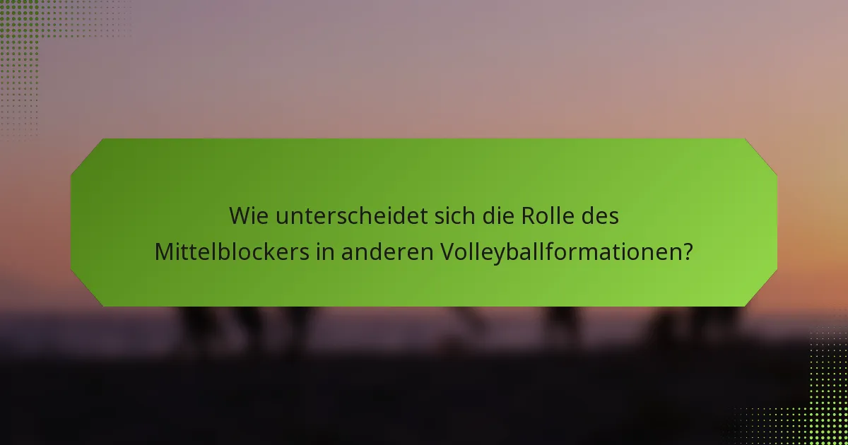 Wie unterscheidet sich die Rolle des Mittelblockers in anderen Volleyballformationen?