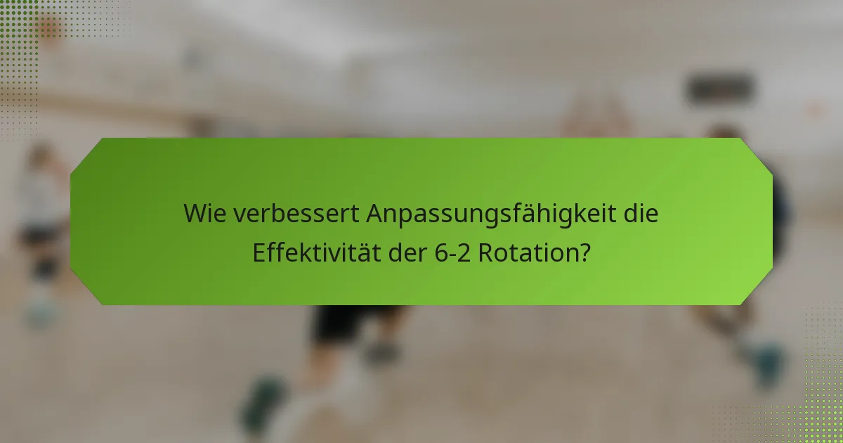 Wie verbessert Anpassungsfähigkeit die Effektivität der 6-2 Rotation?