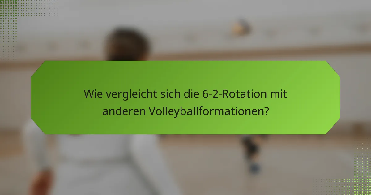 Wie vergleicht sich die 6-2-Rotation mit anderen Volleyballformationen?