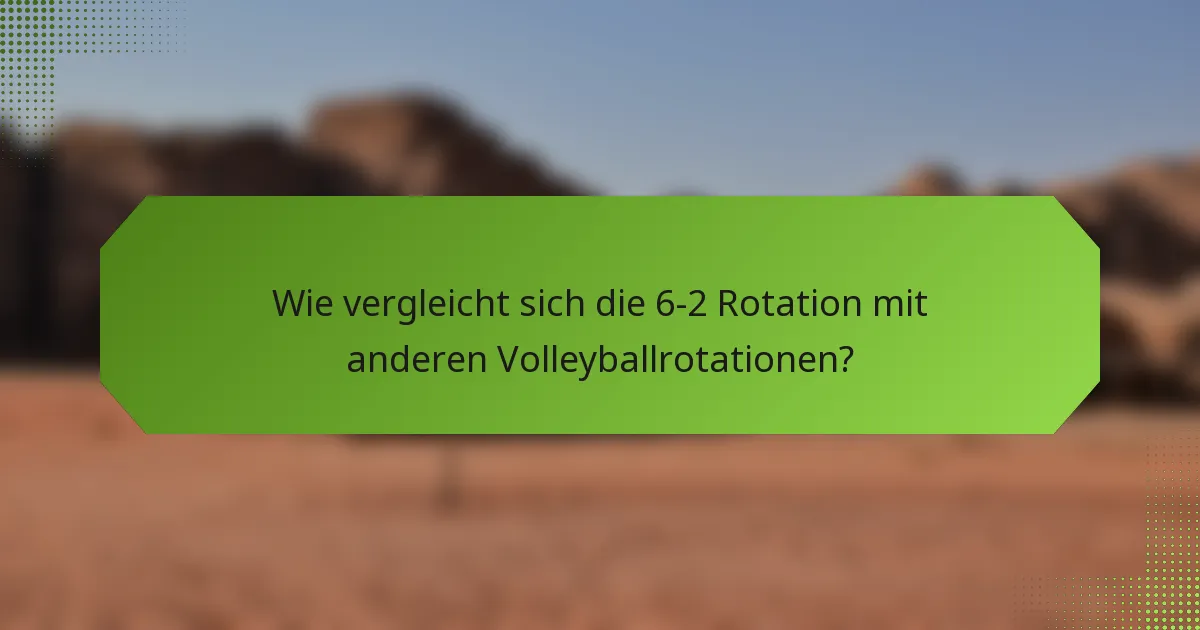 Wie vergleicht sich die 6-2 Rotation mit anderen Volleyballrotationen?